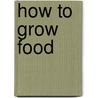 How to Grow Food by Doreen Wallace