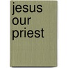 Jesus Our Priest by Michael Keenan Jones