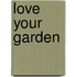 Love Your Garden