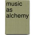 Music as Alchemy