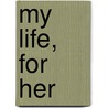 My Life, For Her door Robert James Saniscalchi