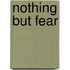 Nothing But Fear