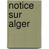 Notice Sur Alger by Caze F