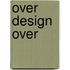 Over Design Over