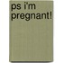 Ps I'm Pregnant!