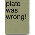 Plato Was Wrong!