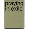 Praying In Exile door Gordon Mursell
