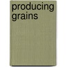 Producing Grains door Barbara A. Somerville