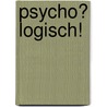 Psycho? Logisch! by Volker Kitz