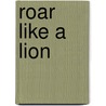 Roar Like a Lion by Sarah Vince