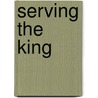 Serving The King by Derek Thomas