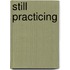 Still Practicing