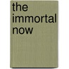 The Immortal Now door Peitsch Flossie