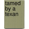 Tamed By A Texan by Tanya Michaels
