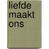 Liefde maakt ons
