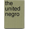 The United Negro by John Wesley Edward Bowen
