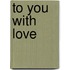 To You with Love