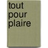 Tout Pour Plaire