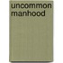 Uncommon Manhood