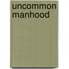 Uncommon Manhood by Tony Dungy