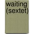 Waiting (Sextet)