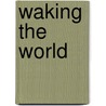 Waking The World door Allan B. Chinen