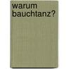 Warum Bauchtanz? door Constanze Wenzel