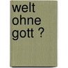 Welt ohne Gott ? door Wilhelm Overhoff