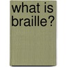 What Is Braille? by Deborah Kent