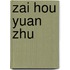 Zai Hou Yuan Zhu