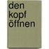den Kopf öffnen