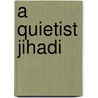 A Quietist Jihadi by Joas Wagemakers