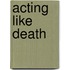 Acting Like Death