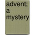 Advent; A Mystery