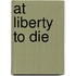 At Liberty to Die