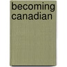 Becoming Canadian door Michiel Horn