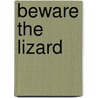 Beware the Lizard door Clarissa S. Wong