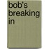 Bob's Breaking in