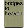 Bridges to Heaven by Jerome Silbergeld