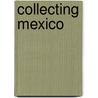 Collecting Mexico door Shelley E. Garrigan