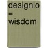 Designio = Wisdom