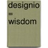 Designio = Wisdom