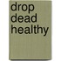 Drop Dead Healthy