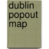Dublin PopOut Map