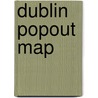 Dublin PopOut Map door Popout Map