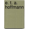 E. T. A. Hoffmann by Georg Ellinger