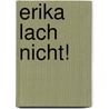 Erika lach nicht! door Erika Wörthmann