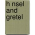 H Nsel and Gretel