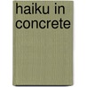 Haiku In Concrete door Bruce Ed.D. Kingery