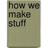 How We Make Stuff by Christiane Dorion
